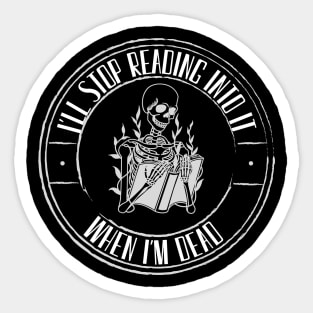 I'll Stop Reading Into It When I'm Dead - Overthinker Sticker